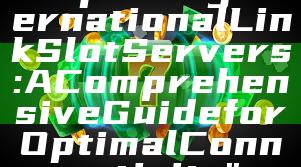 "Exploring International Link Slot Servers: A Comprehensive Guide for Optimal Connectivity"