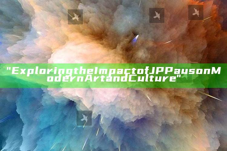 "Exploring the Impact of JP Paus on Modern Art and Culture"