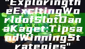 "Exploring the Exciting World of Slot Dana Kaget: Tips and Winning Strategies"