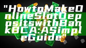 "How to Make Online Slot Deposits with Bank BCA: A Simple Guide"