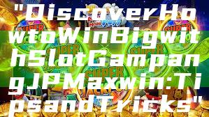 "Discover How to Win Big with Slot Gampang JP Maxwin: Tips and Tricks"