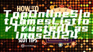 Top Online Slot Games List for Trusted Casinos 2024