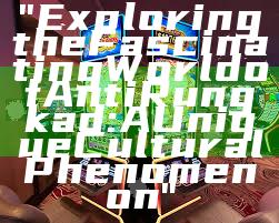 "Exploring the Fascinating World of Anti Rungkad: A Unique Cultural Phenomenon"