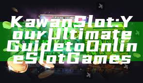 Kawan Slot: Your Ultimate Guide to Online Slot Games