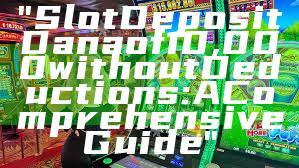 "Slot Deposit Dana of 10,000 without Deductions: A Comprehensive Guide"