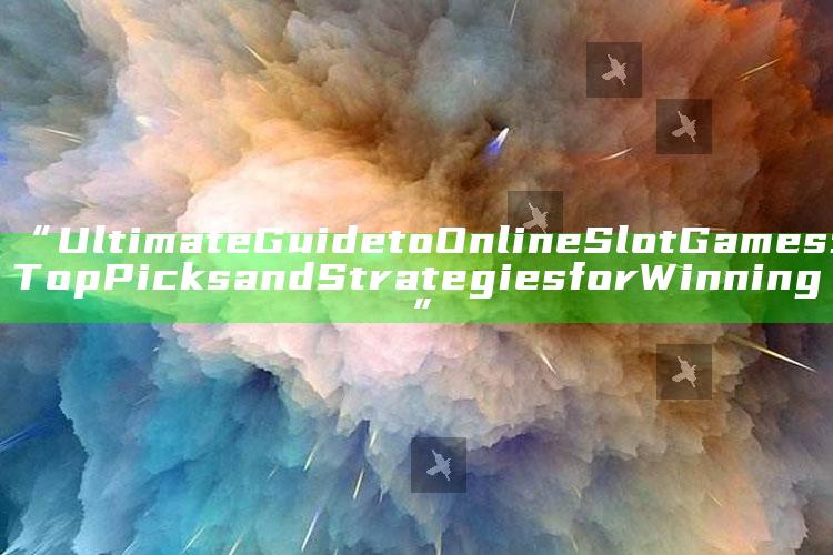 “Ultimate Guide to Online Slot Games: Top Picks and Strategies for Winning”