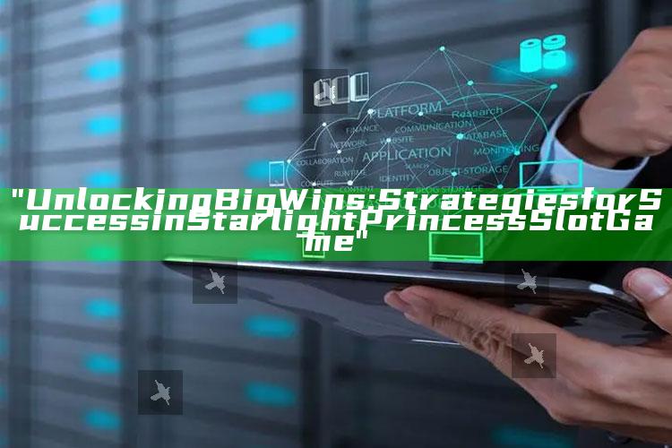 "Unlocking Big Wins: Strategies for Success in Starlight Princess Slot Game"
