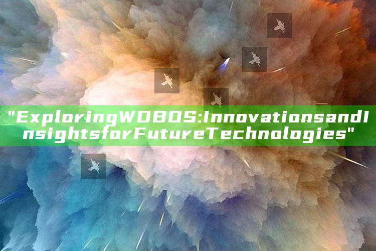 "Exploring WDBOS: Innovations and Insights for Future Technologies"