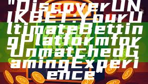 "Discover UNIKBET: Your Ultimate Betting Platform for Unmatched Gaming Experience"