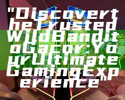 "Discover the Trusted Wild Bandito Gacor: Your Ultimate Gaming Experience"