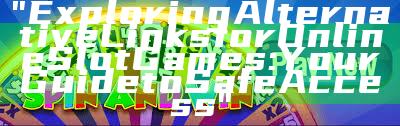 "Exploring Alternative Links for Online Slot Games: Your Guide to Safe Access"