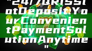 "24/7 QRIS Slot Deposit: Your Convenient Payment Solution Anytime"