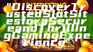 "Discover Trusted Slot Sites for a Secure and Thrilling Gaming Experience"