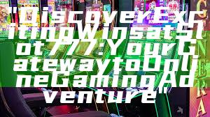 "Discover Exciting Wins at Slot 777: Your Gateway to Online Gaming Adventure"