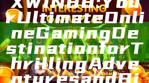 "Discover MAXWIN88: Your Ultimate Online Gaming Destination for Thrilling Adventures and Big Wins"