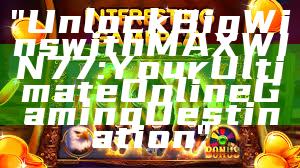 "Unlock Big Wins with MAXWIN77: Your Ultimate Online Gaming Destination"