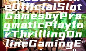 "Discover the Official Slot Games by Pragmatic Play for Thrilling Online Gaming Experience"