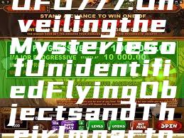"Exploring UFO777: Unveiling the Mysteries of Unidentified Flying Objects and Their Impact on Society"