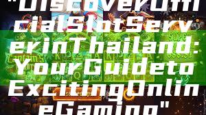 "Discover Official Slot Server in Thailand: Your Guide to Exciting Online Gaming"