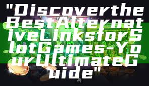 "Discover the Best Alternative Links for Slot Games - Your Ultimate Guide"