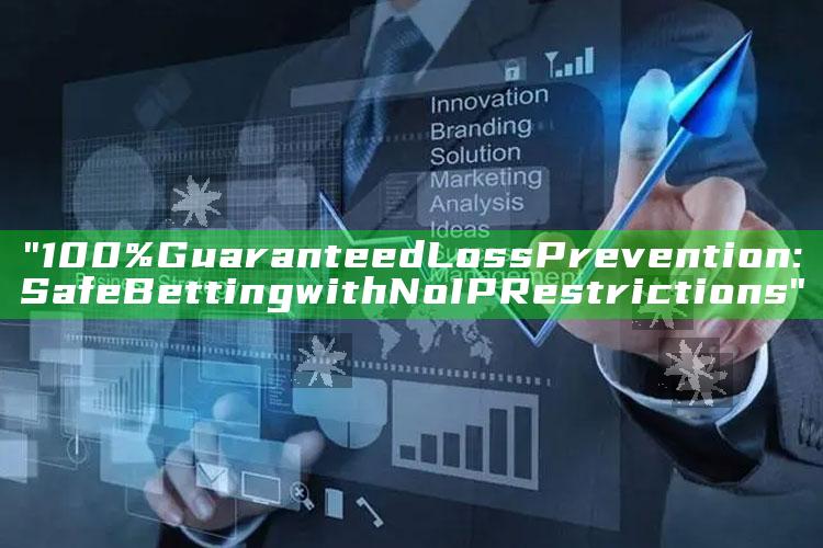"100% Guaranteed Loss Prevention: Safe Betting with No IP Restrictions"