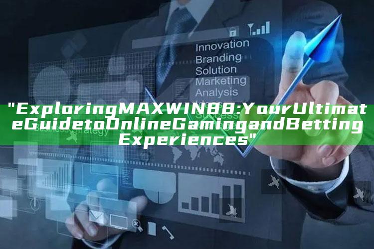 "Exploring MAXWIN88: Your Ultimate Guide to Online Gaming and Betting Experiences"
