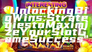 "Unlocking Big Wins: Strategies to Maximize Your Slot Game Success"