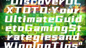 "Discover OLXTOTO: Your Ultimate Guide to Gaming Strategies and Winning Tips"