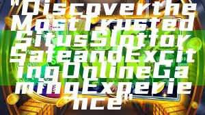 "Discover the Most Trusted Situs Slot for Safe and Exciting Online Gaming Experience"