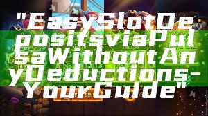 "Easy Slot Deposits via Pulsa Without Any Deductions - Your Guide"