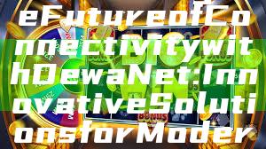 "Unlocking the Future of Connectivity with DewaNet: Innovative Solutions for Modern Networking"