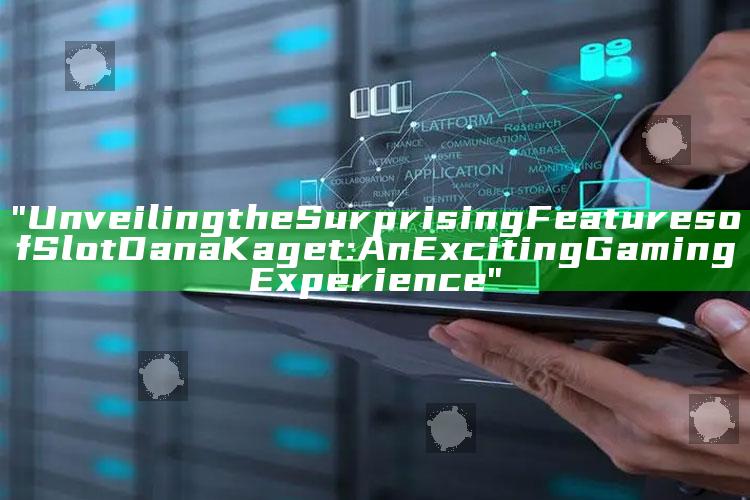 "Unveiling the Surprising Features of Slot Dana Kaget: An Exciting Gaming Experience"