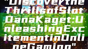 "Discover the Thrills of Slot Dana Kaget: Unleashing Excitement in Online Gaming"