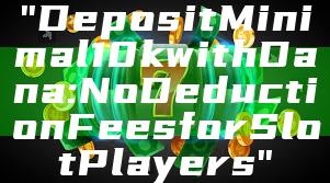 "Deposit Minimal 10k with Dana: No Deduction Fees for Slot Players"