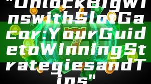 "Unlock Big Wins with Slot Gacor: Your Guide to Winning Strategies and Tips"