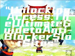 "Unlocking Access: The Ultimate Guide to Anti-Blocker Slot Sites"