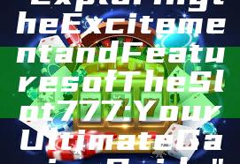 "Exploring the Excitement and Features of The Slot 777: Your Ultimate Gaming Guide"