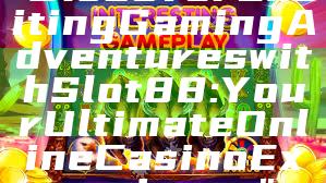 "Discover Exciting Gaming Adventures with Slot88: Your Ultimate Online Casino Experience"