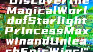 "Discover the Magical World of Starlight Princess Maxwin and Unleash Epic Wins!"
