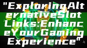 "Exploring Alternative Slot Links: Enhance Your Gaming Experience"