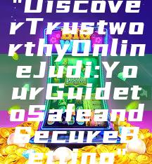 "Discover Trustworthy Online Judi: Your Guide to Safe and Secure Betting"