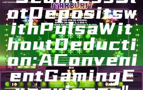 "Seamless Slot Deposits with Pulsa Without Deduction: A Convenient Gaming Experience"