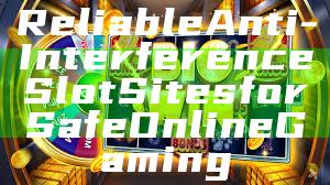Reliable Anti-Interference Slot Sites for Safe Online Gaming