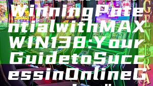 "Unlock Your Winning Potential with MAXWIN138: Your Guide to Success in Online Gaming"