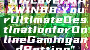 "Discover MAXWIN88: Your Ultimate Destination for Online Gaming and Betting"