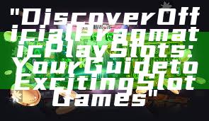 "Discover Official Pragmatic Play Slots: Your Guide to Exciting Slot Games"