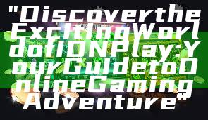 "Discover the Exciting World of IDN Play: Your Guide to Online Gaming Adventure"