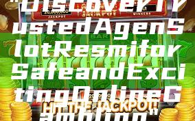 "Discover Trusted Agen Slot Resmi for Safe and Exciting Online Gambling"