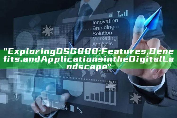 "Exploring OSG888: Features, Benefits, and Applications in the Digital Landscape"