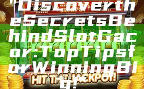 "Discover the Secrets Behind Slot Gacor: Top Tips for Winning Big!"